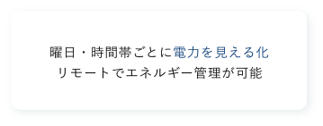 曜日・時間帯ごとに電力を見える化 リモートでエネルギー管理が可能
